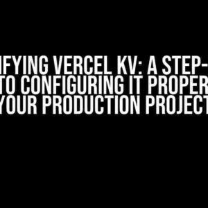 Demystifying Vercel KV: A Step-by-Step Guide to Configuring it Properly for Your Production Project