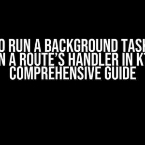 How to Run a Background Task from Within a Route’s Handler in Ktor: A Comprehensive Guide