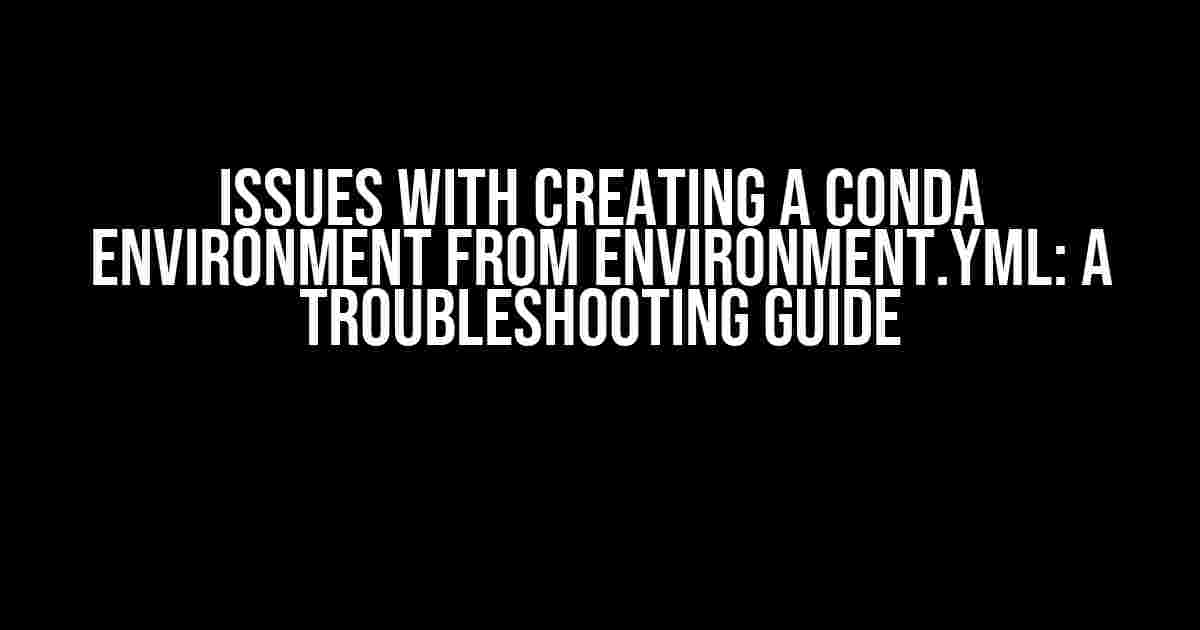 Issues with Creating a Conda Environment from environment.yml: A Troubleshooting Guide