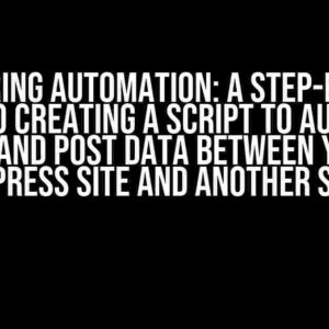 Mastering Automation: A Step-by-Step Guide to Creating a Script to Automate GET and POST Data Between Your WordPress Site and Another Server