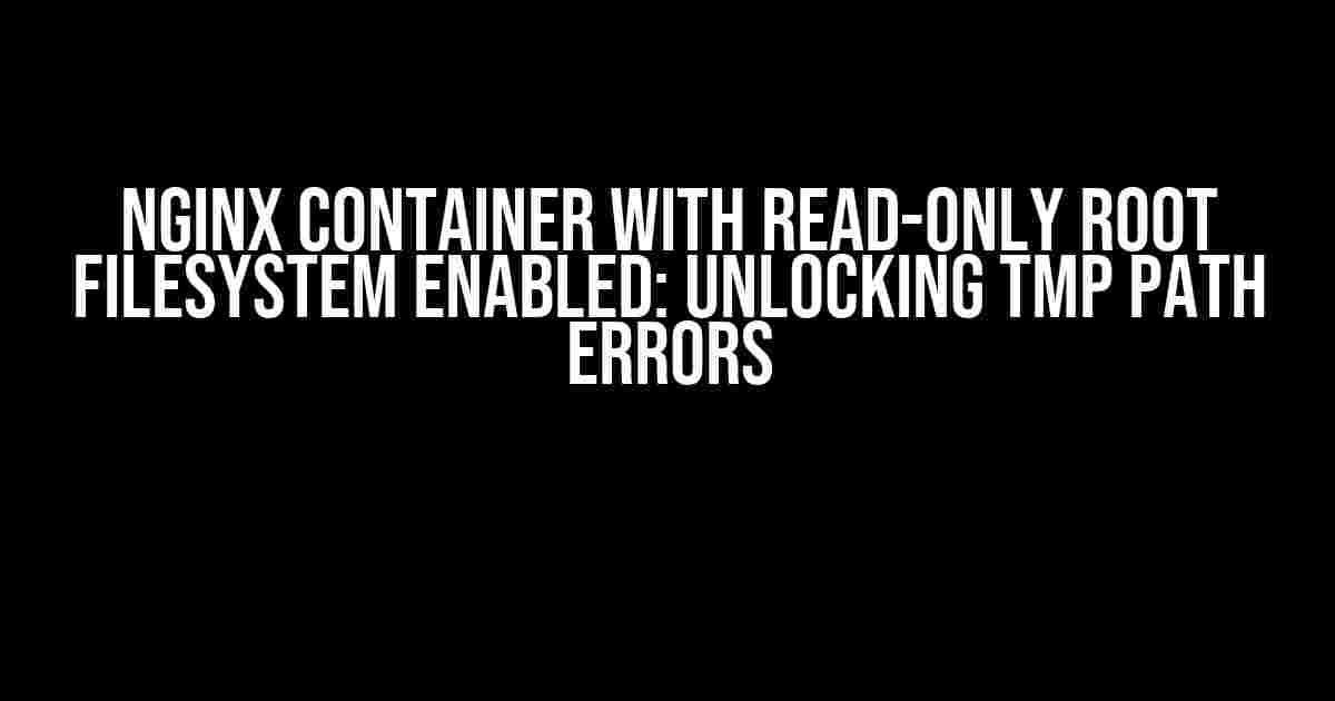 Nginx Container with Read-Only Root Filesystem Enabled: Unlocking TMP Path Errors