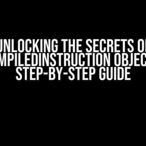 Unlocking the Secrets of UiCompiledInstruction Objects: A Step-by-Step Guide